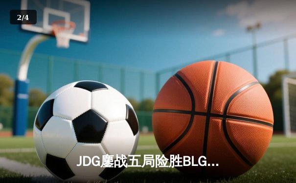 JDG鏖战五局险胜BLG，Knight沙皇绝命推挽留胜利火种 - 2