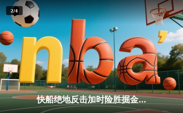 快船绝地反击加时险胜掘金 乔治关键三分续命创赛季新高 - 2