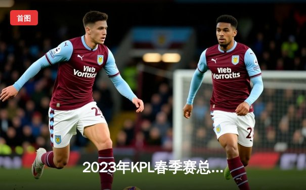 2023年KPL春季赛总决赛：狼队4-3险胜eStarPro，Fly斩获第七个FMVP