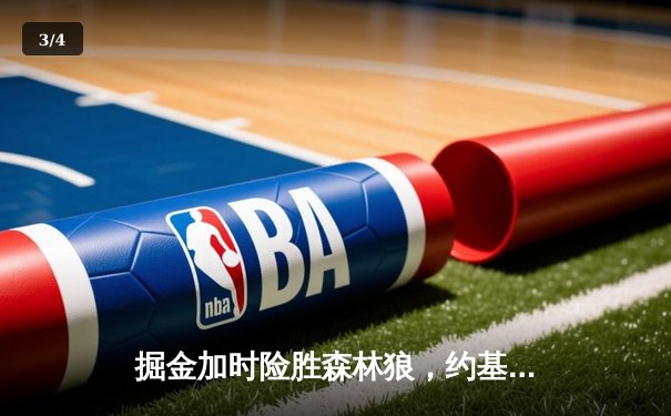 掘金加时险胜森林狼，约基奇35+16+8率队夺赛点 - 3