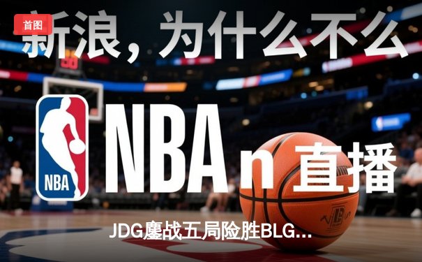 JDG鏖战五局险胜BLG，369酒桶关键团战定乾坤，LPL春季赛决赛上演巅峰对决