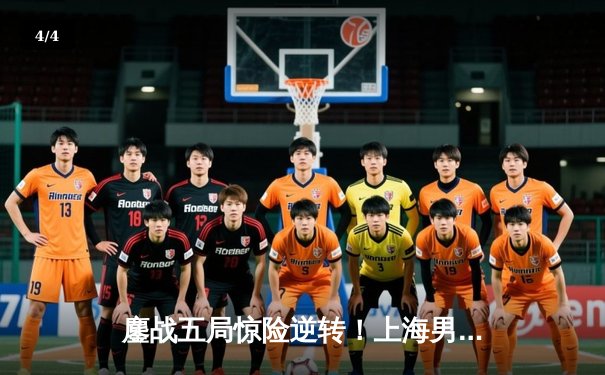 鏖战五局惊险逆转！上海男排3-2力克北京，勇夺联赛第17冠 - 4