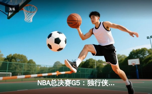 NBA总决赛G5：独行侠绝境逆转凯尔特人，东契奇30+三双捍卫主场 - 3