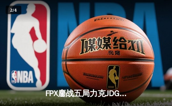 FPX鏖战五局力克JDG，翔掌门霞极限操作锁定季后赛胜者组席位 - 2