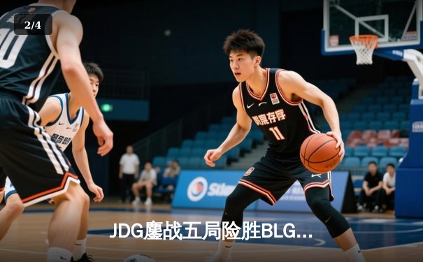 JDG鏖战五局险胜BLG，369酒桶关键开团锁定LPL春季赛决赛席位 - 2