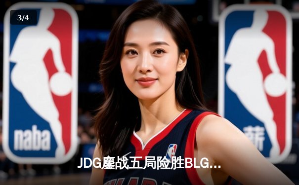 JDG鏖战五局险胜BLG，369酒桶关键开团锁定LPL春季赛决赛席位 - 3