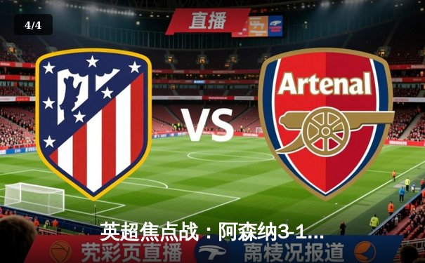 英超焦点战：阿森纳3-1逆转曼联，萨卡传射建功锁定前四关键战 - 4