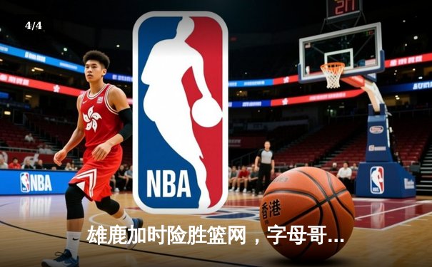 雄鹿加时险胜篮网，字母哥44分14篮板制霸内线 - 4