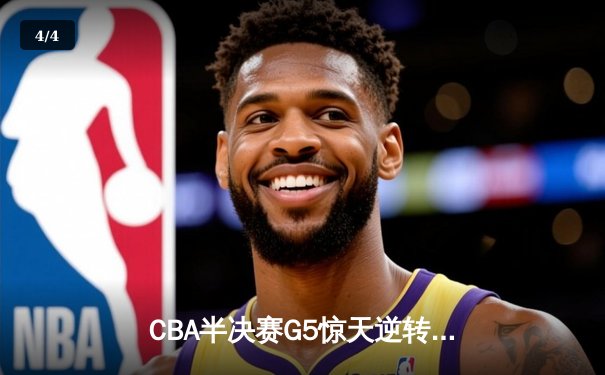 CBA半决赛G5惊天逆转！辽宁末节狂轰40分淘汰广东 - 4