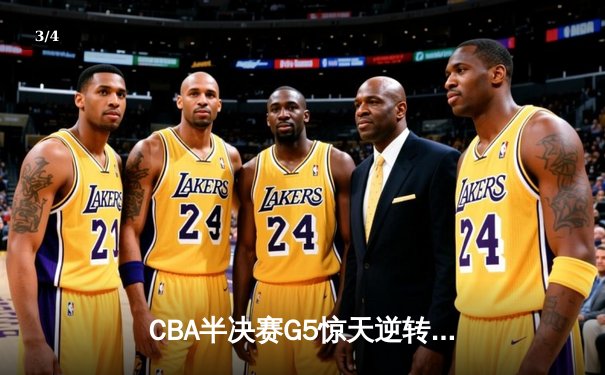 CBA半决赛G5惊天逆转！辽宁末节狂轰40分淘汰广东 - 3