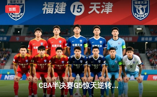 CBA半决赛G5惊天逆转！辽宁本钢加时险胜广东宏远晋级总决赛