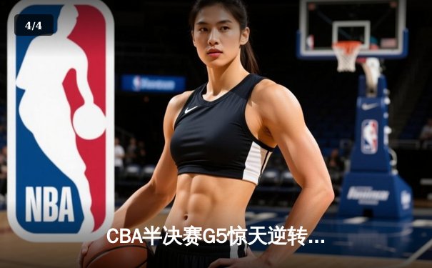 CBA半决赛G5惊天逆转！辽宁本钢加时险胜广东宏远晋级总决赛 - 4